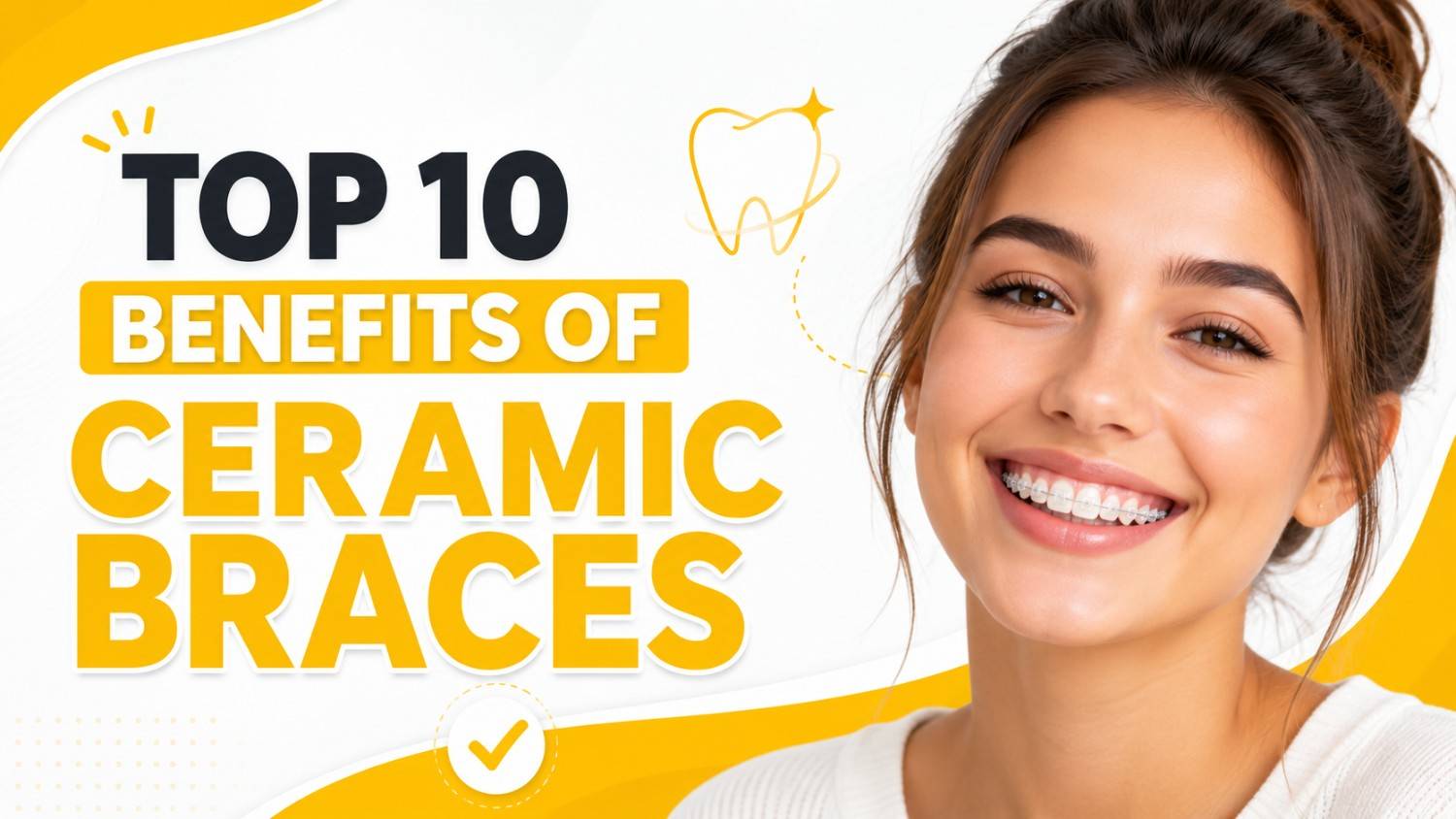 Top 10 Benefits of Ceramic Braces featuring a smiling patient wearing clear tooth-coloured brackets.